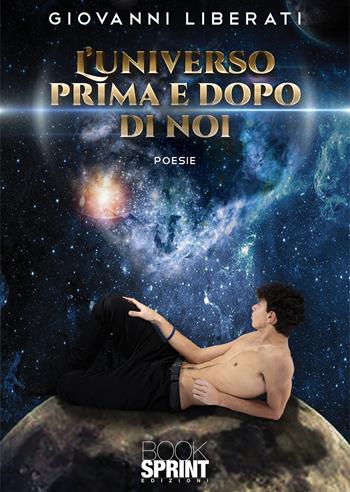 L'universo prima e dopo di noi - Giovanni Liberati - Libro BooksprintEdizioni 2021 | Libraccio.it