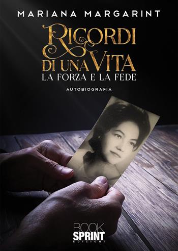 Ricordi di una vita. La forza e la fede - Mariana Margarint - Libro BooksprintEdizioni 2021 | Libraccio.it