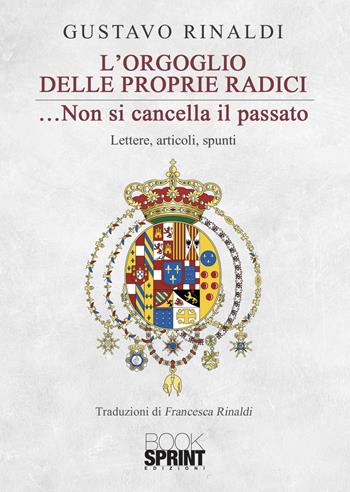 L'orgoglio delle proprie radici... non si cancella il passato - Gustavo Rinaldi - Libro BooksprintEdizioni 2021 | Libraccio.it