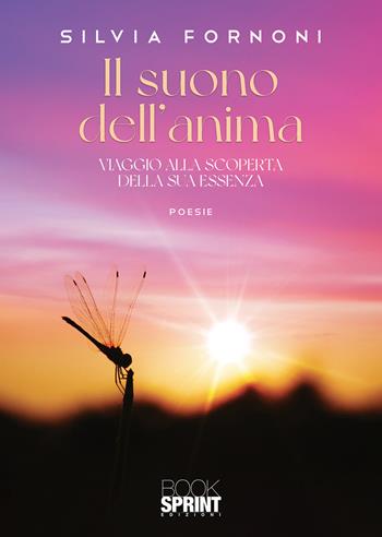 Il suono dell'anima. Viaggio alla scoperta della sua essenza - Silvia Fornoni - Libro BooksprintEdizioni 2021 | Libraccio.it