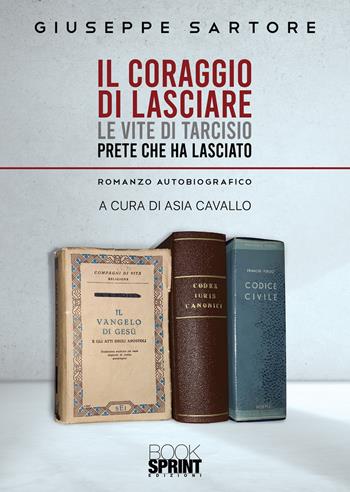 Il coraggio di lasciare - Giuseppe Sartore - Libro BooksprintEdizioni 2021 | Libraccio.it