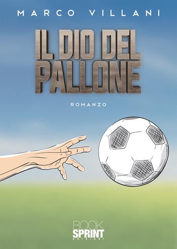 Il dio del pallone - Marco Villani - Libro Booksprint 2021 | Libraccio.it