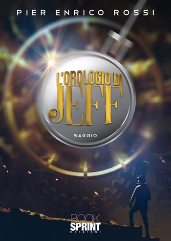 L'orologio di Jeff - Pier Enrico Rossi - Libro BooksprintEdizioni 2021 | Libraccio.it