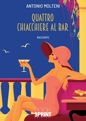 Quattro chiacchiere al bar - Antonio Molteni - Libro BooksprintEdizioni 2021 | Libraccio.it