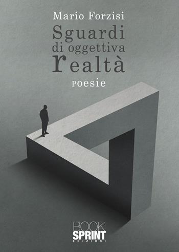 Sguardi di oggettiva realtà - Mario Forzisi - Libro BooksprintEdizioni 2021 | Libraccio.it