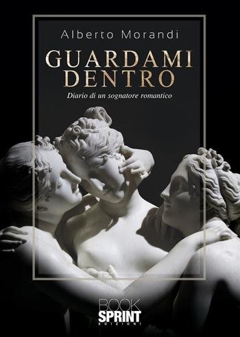 Guardami dentro. Diario di un sognatore romantico - Alberto Morandi - Libro BooksprintEdizioni 2021 | Libraccio.it