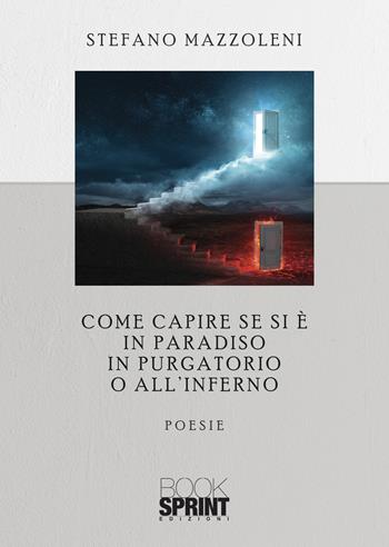 Come capire se si è in paradiso in purgatorio o all'inferno - Stefano Mazzoleni - Libro BooksprintEdizioni 2021 | Libraccio.it