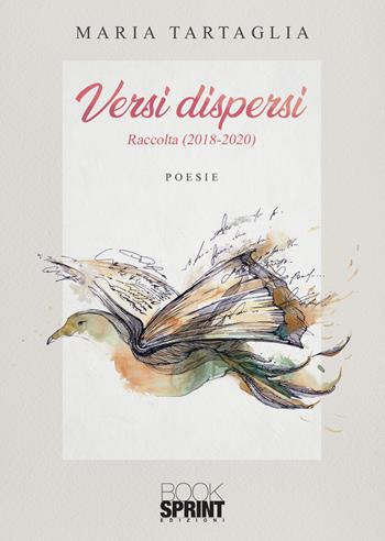Versi dispersi. Raccolta (2018-2020) - Maria Tartaglia - Libro BooksprintEdizioni 2021 | Libraccio.it