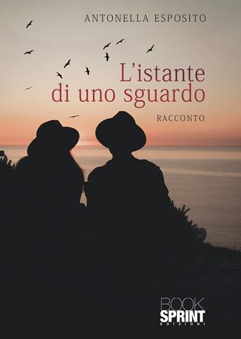 L' istante di uno sguardo - Antonella Esposito - Libro Booksprint 2021 | Libraccio.it