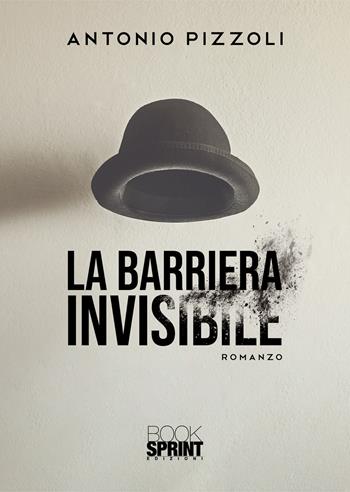 La barriera invisibile - Antonio Pizzoli - Libro BooksprintEdizioni 2021 | Libraccio.it