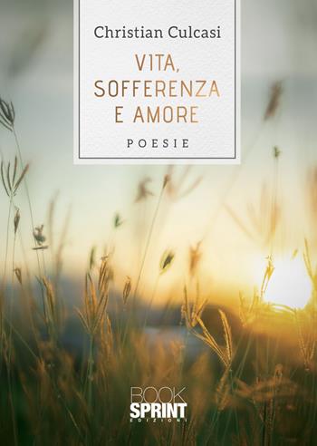 Vita, sofferenza e amore - Christian Culcasi - Libro Booksprint 2021 | Libraccio.it