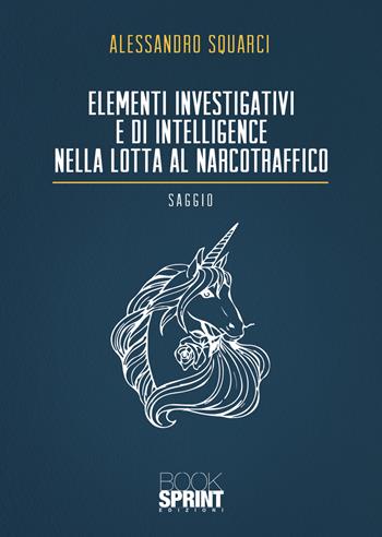 Elementi investigativi e di intelligence nella lotta al narcotraffico - Alessandro Squarci - Libro Booksprint 2021 | Libraccio.it