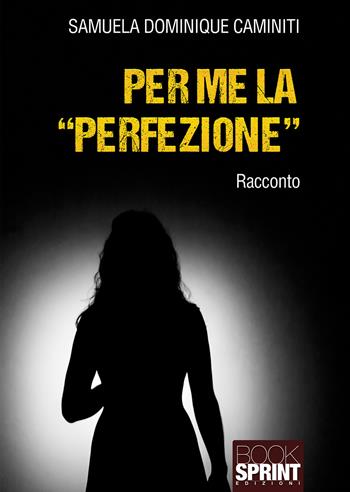 Per me la «perfezione» - Samuela Dominique Caminiti - Libro BooksprintEdizioni 2021 | Libraccio.it