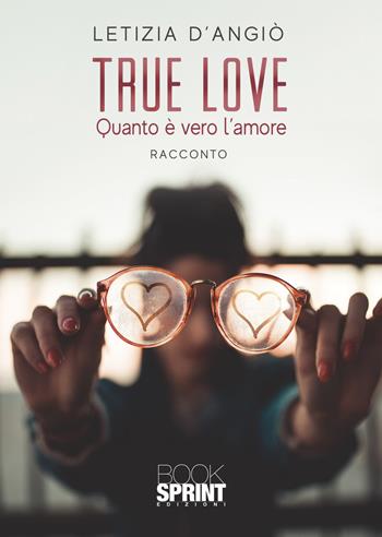 True love. Quanto è vero l'amore - Letizia D’angiò - Libro BooksprintEdizioni 2021 | Libraccio.it