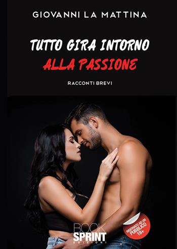 Tutto gira intorno alla passione - Giovanni La Mattina - Libro BooksprintEdizioni 2021 | Libraccio.it