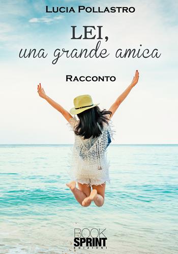 Lei, una grande amica - Lucia Pollastro - Libro BooksprintEdizioni 2021 | Libraccio.it