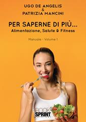 Per saperne di più... Alimentazione, salute & fitness. Vol. 1