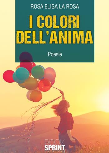 I colori dell’anima - Rosa Elisa La Rosa - Libro BooksprintEdizioni 2021 | Libraccio.it