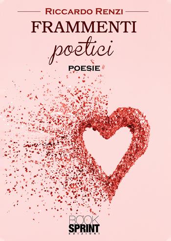 Frammenti poetici - Riccardo Renzi - Libro BooksprintEdizioni 2021 | Libraccio.it