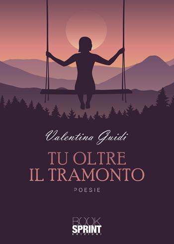 Tu oltre il tramonto - Valentina Guidi - Libro BooksprintEdizioni 2021 | Libraccio.it
