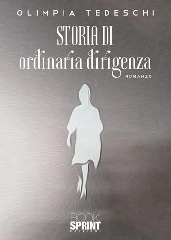 Storia di ordinaria dirigenza - Olimpia Tedeschi - Libro BooksprintEdizioni 2021 | Libraccio.it