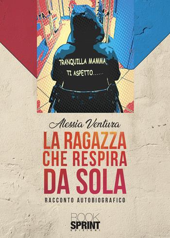 La ragazza che respira da sola - Alessia Ventura - Libro BooksprintEdizioni 2021 | Libraccio.it