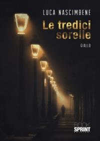 Le tredici sorelle - Luca Nascimbene - Libro BooksprintEdizioni 2021 | Libraccio.it