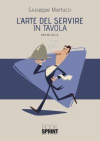 L'arte del servire in tavola - Giuseppe Martucci - Libro BooksprintEdizioni 2021 | Libraccio.it