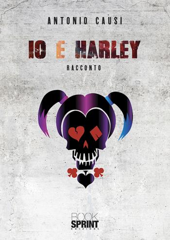 Io e Harley - Antonio Causi - Libro BooksprintEdizioni 2021 | Libraccio.it