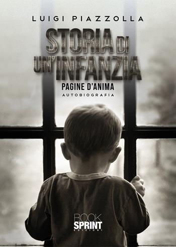 Storia di un'infanzia - Luigi Piazzolla - Libro BooksprintEdizioni 2021 | Libraccio.it