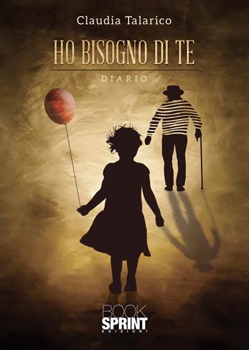 Ho bisogno di te - Claudia Talarico - Libro BooksprintEdizioni 2021 | Libraccio.it