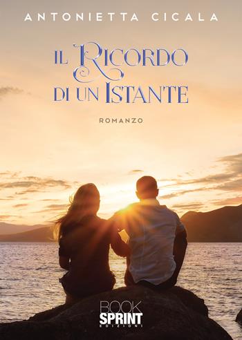 Il ricordo di un istante - Antonietta Cicala - Libro BooksprintEdizioni 2021 | Libraccio.it
