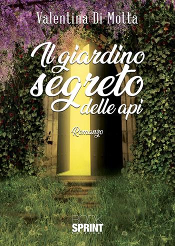 Il giardino segreto delle api - Valentina Di Motta - Libro BooksprintEdizioni 2021 | Libraccio.it