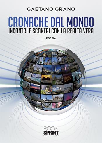 Cronache dal mondo. Incontri e scontri con la realtà vera - Gaetano Grano - Libro BooksprintEdizioni 2021 | Libraccio.it