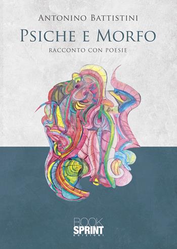 Psiche e Morfo - Antonino Battistini - Libro BooksprintEdizioni 2021 | Libraccio.it