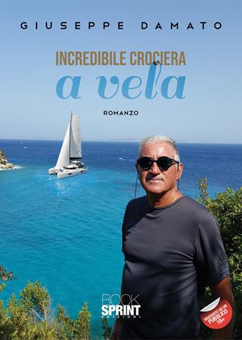 Incredibile crociera a vela - Giuseppe Damato - Libro BooksprintEdizioni 2021 | Libraccio.it
