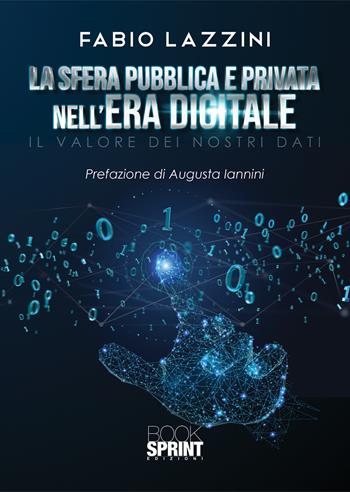 La sfera pubblica e privata nell’era digitale. Il valore dei nostri dati - Fabio Lazzini - Libro BooksprintEdizioni 2021 | Libraccio.it
