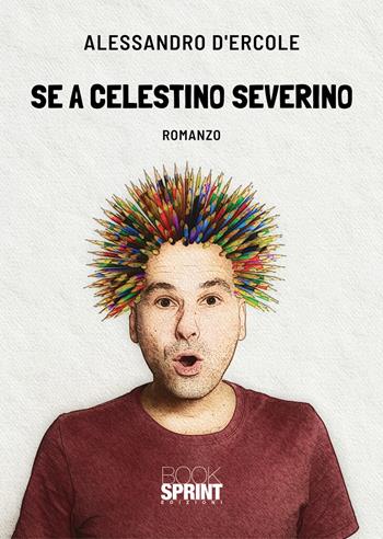 Se a Celestino Severino - Alessandro D'Ercole - Libro BooksprintEdizioni 2021 | Libraccio.it