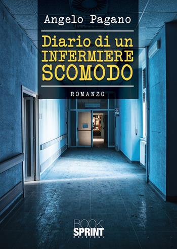 Diario di un infermiere scomodo - Angelo Pagano - Libro BooksprintEdizioni 2021 | Libraccio.it