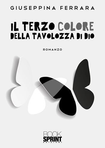 Il terzo colore della tavolozza di Dio - Giuseppina Ferrara - Libro BooksprintEdizioni 2021 | Libraccio.it