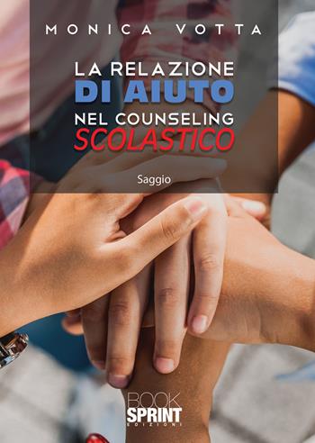 La relazione di aiuto nel counseling scolastico - Monica Votta - Libro BooksprintEdizioni 2021 | Libraccio.it