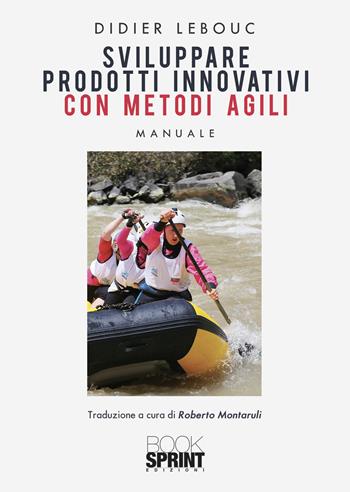 Sviluppare prodotti innovativi con metodi agili - Didier Lebouc - Libro BooksprintEdizioni 2021 | Libraccio.it