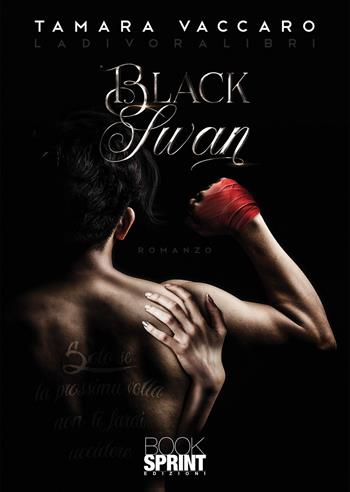 Black Swan. Ladivoralibri - Tamara Vaccaro - Libro BooksprintEdizioni 2021 | Libraccio.it