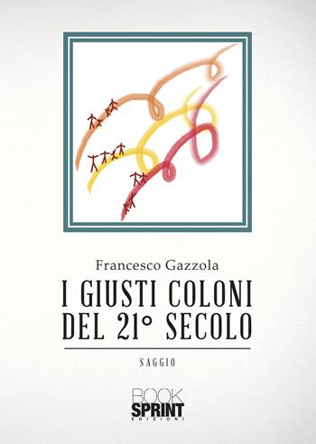 I giusti coloni del 21° secolo - Francesco Gazzola - Libro BooksprintEdizioni 2021 | Libraccio.it