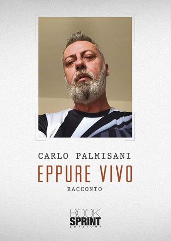 Eppure vivo - Carlo Palmisani - Libro BooksprintEdizioni 2021 | Libraccio.it