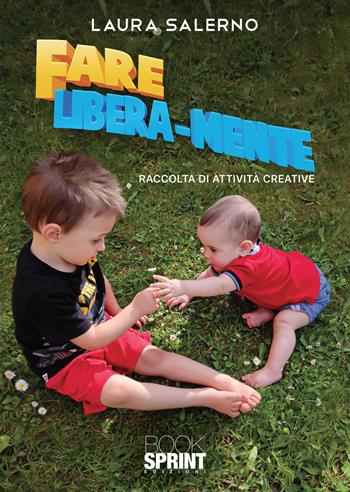 Fare libera-mente. Raccolta di attività creative - Laura Salerno - Libro BooksprintEdizioni 2021 | Libraccio.it