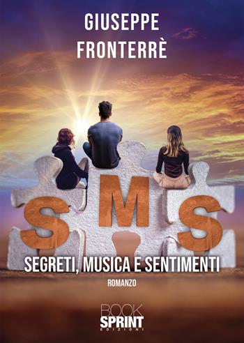SMS. Segreti, musica e sentimenti - Giuseppe Fronterrè - Libro BooksprintEdizioni 2021 | Libraccio.it