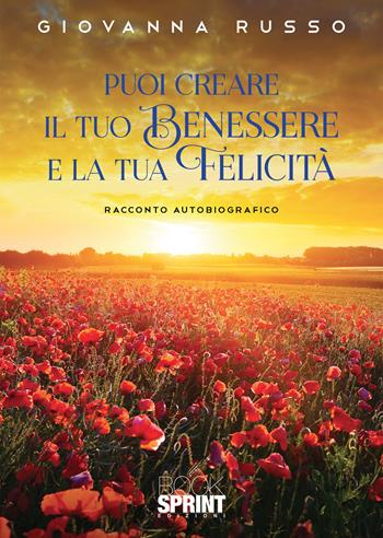 Puoi creare il tuo benessere e la tua felicità - Giovanna Russo - Libro BooksprintEdizioni 2021 | Libraccio.it