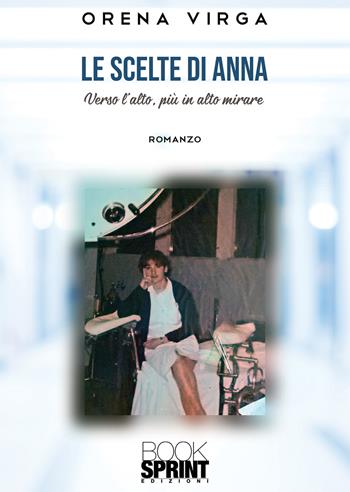 Le scelte di Anna - Orena Virga - Libro BooksprintEdizioni 2021 | Libraccio.it