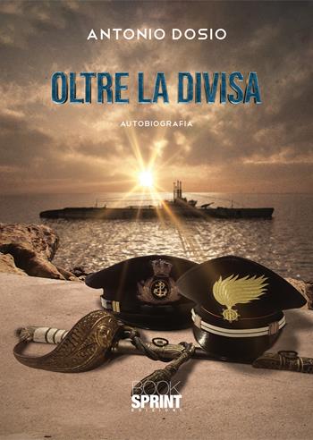 Oltre la divisa - Antonio Dosio - Libro BooksprintEdizioni 2021 | Libraccio.it